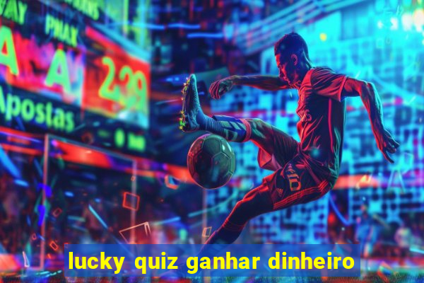 lucky quiz ganhar dinheiro