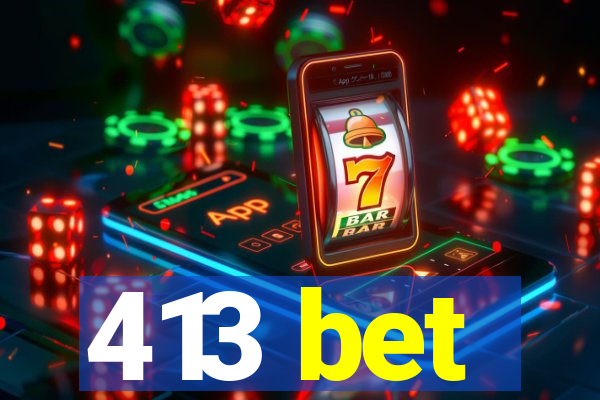413 bet