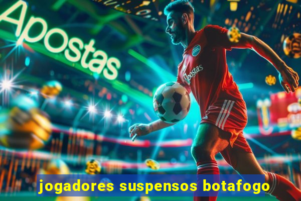 jogadores suspensos botafogo