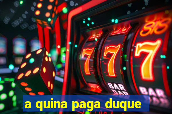 a quina paga duque
