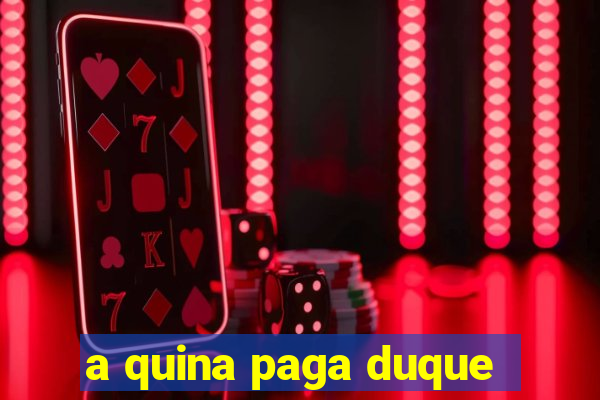a quina paga duque