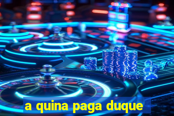 a quina paga duque
