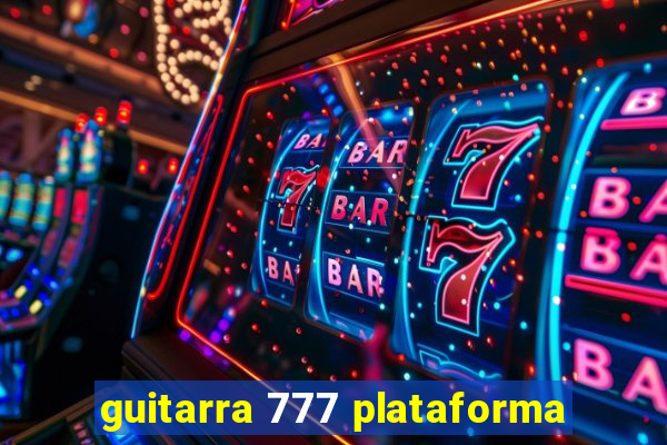guitarra 777 plataforma