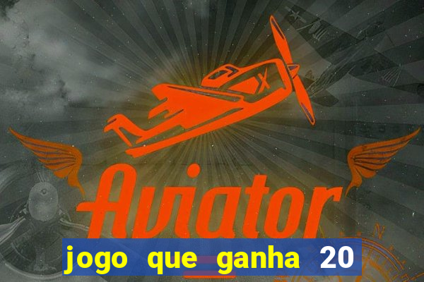 jogo que ganha 20 reais no cadastro