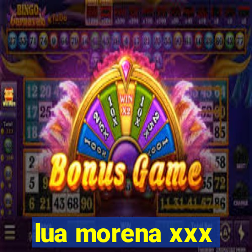 lua morena xxx