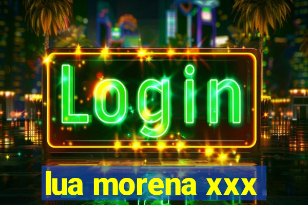 lua morena xxx