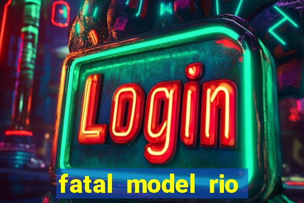fatal model rio claro s o paulo