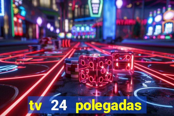 tv 24 polegadas casas bahia