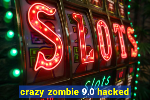crazy zombie 9.0 hacked