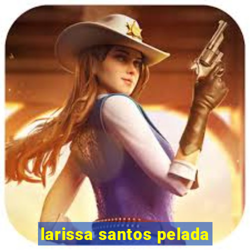 larissa santos pelada