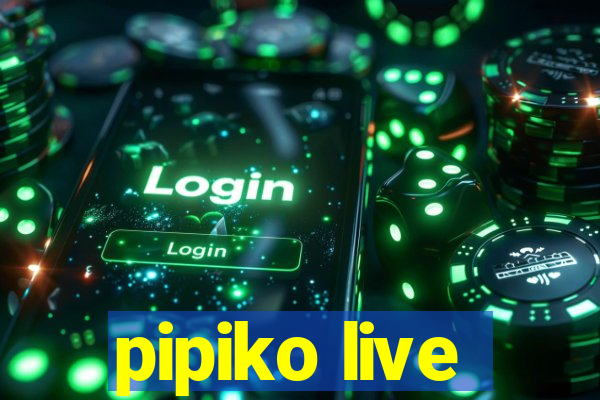 pipiko live