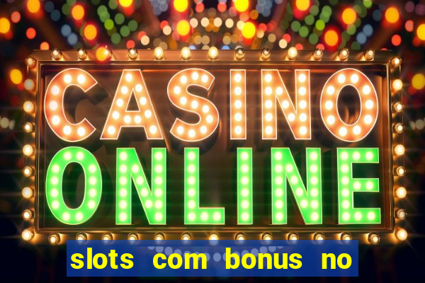 slots com bonus no cadastro e saque free