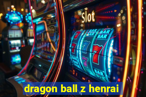 dragon ball z henrai