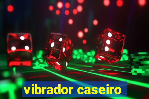 vibrador caseiro