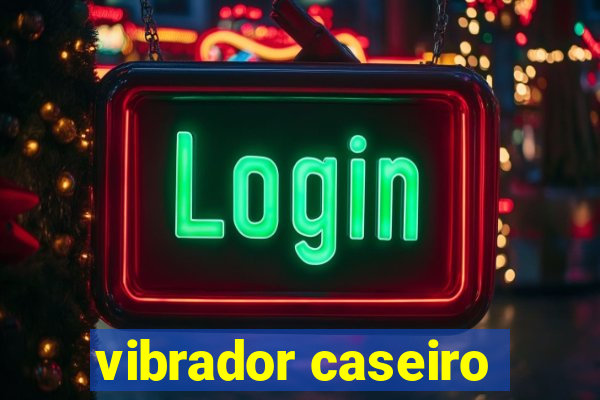 vibrador caseiro