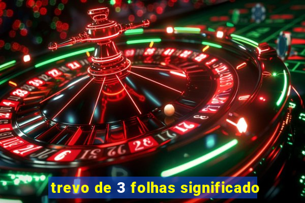 trevo de 3 folhas significado