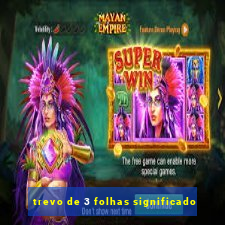 trevo de 3 folhas significado
