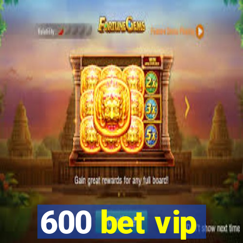 600 bet vip