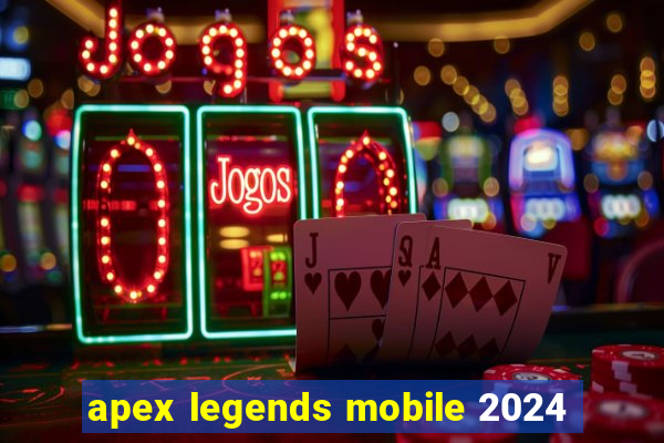apex legends mobile 2024