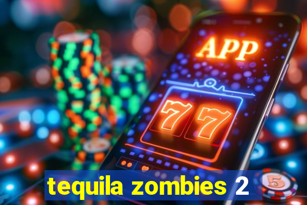 tequila zombies 2