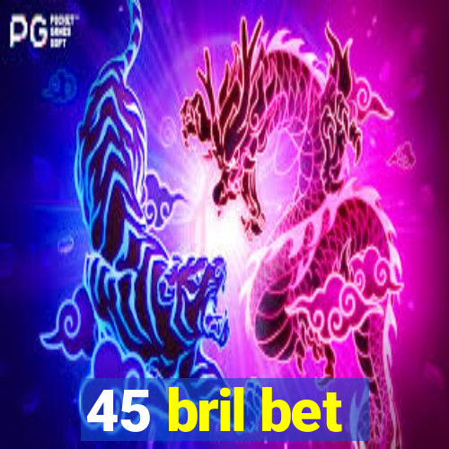 45 bril bet