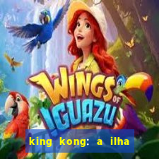 king kong: a ilha da caveira filme completo dublado 720p