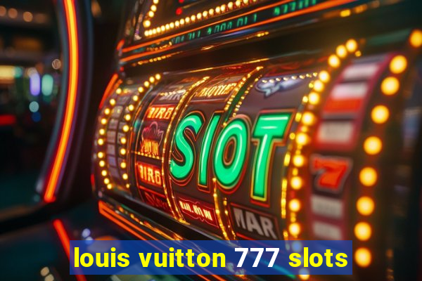 louis vuitton 777 slots