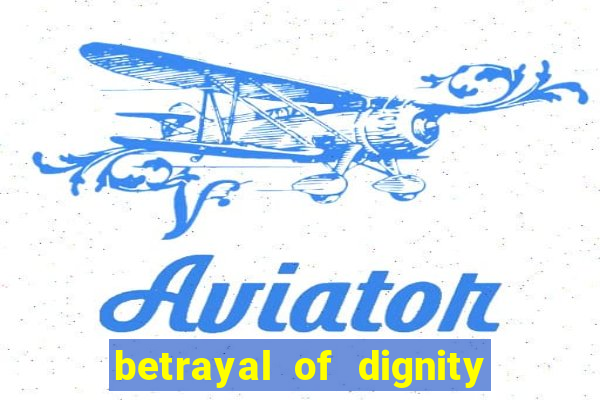 betrayal of dignity pt br