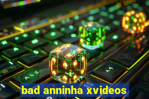 bad anninha xvideos