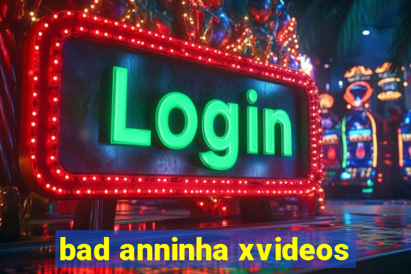 bad anninha xvideos
