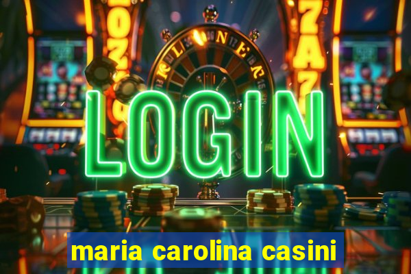 maria carolina casini