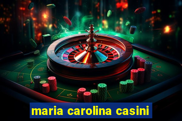 maria carolina casini