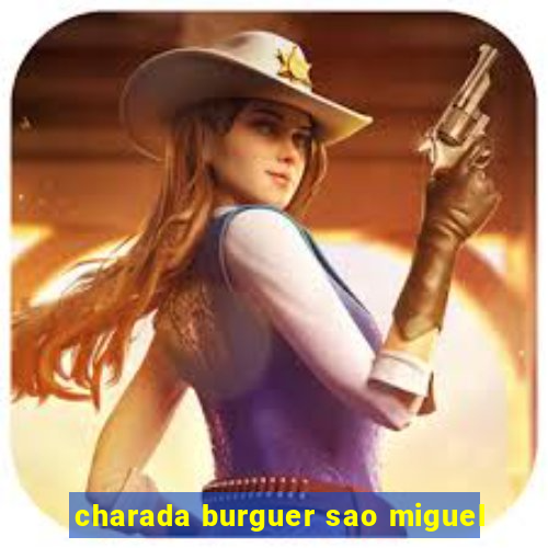 charada burguer sao miguel