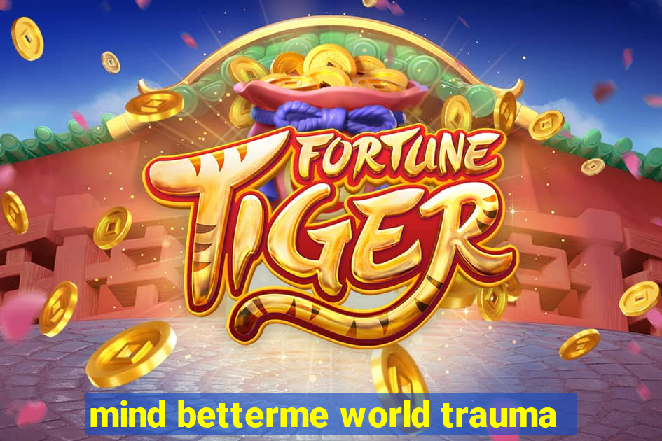 mind betterme world trauma