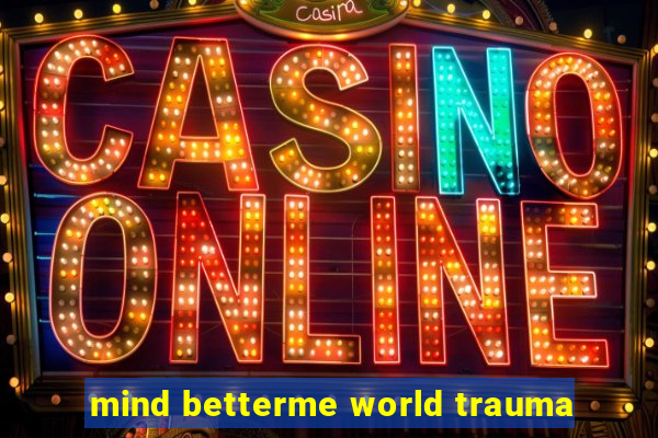mind betterme world trauma