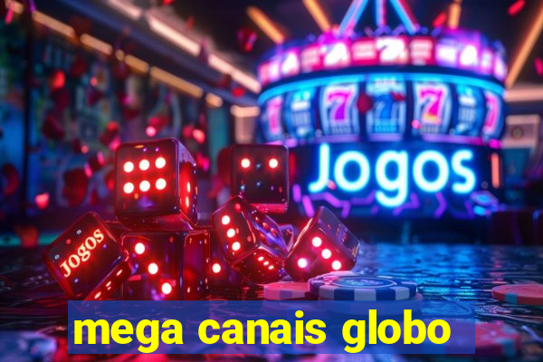 mega canais globo