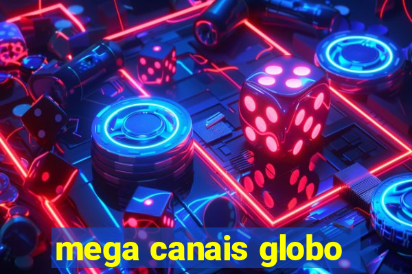 mega canais globo