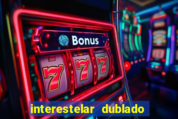 interestelar dublado 4k interestelar filme completo dublado 4k
