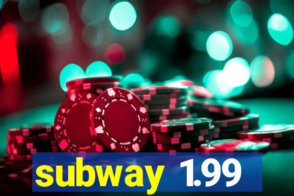 subway 1.99