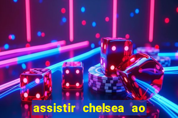 assistir chelsea ao vivo futemax