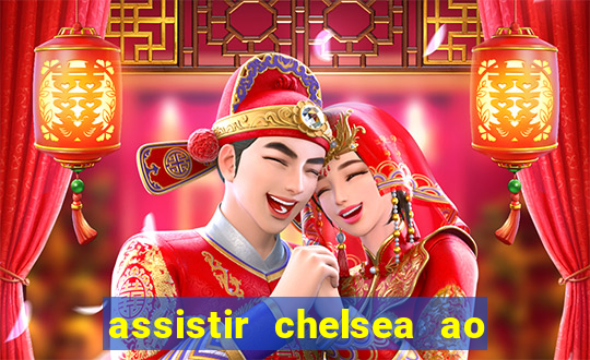 assistir chelsea ao vivo futemax
