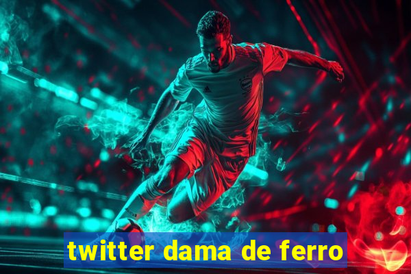 twitter dama de ferro
