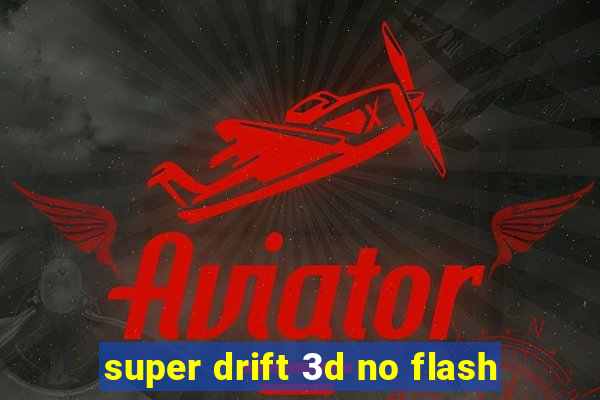 super drift 3d no flash