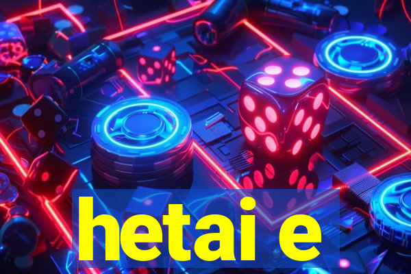 hetai e