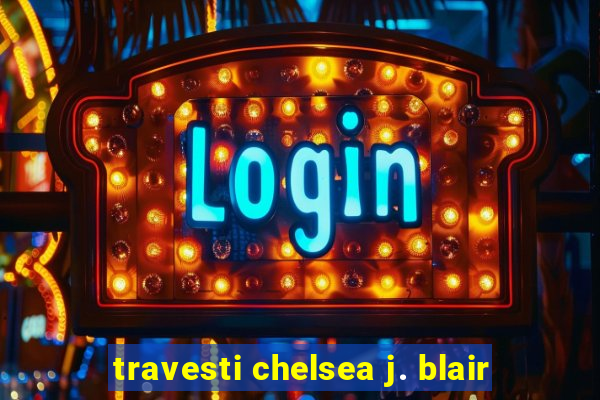 travesti chelsea j. blair