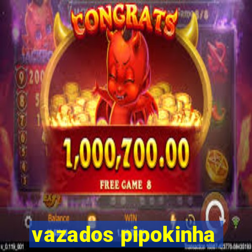vazados pipokinha
