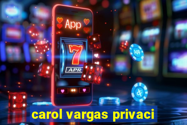 carol vargas privaci
