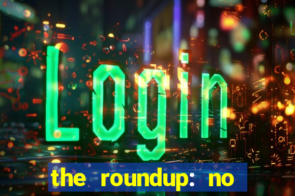 the roundup: no way out online legendado
