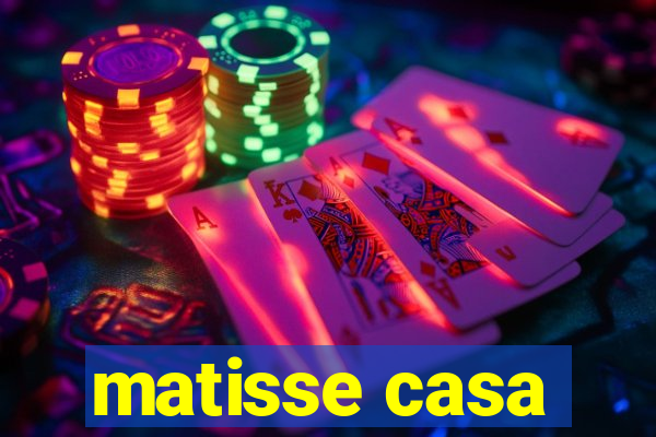 matisse casa