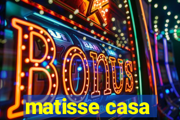matisse casa